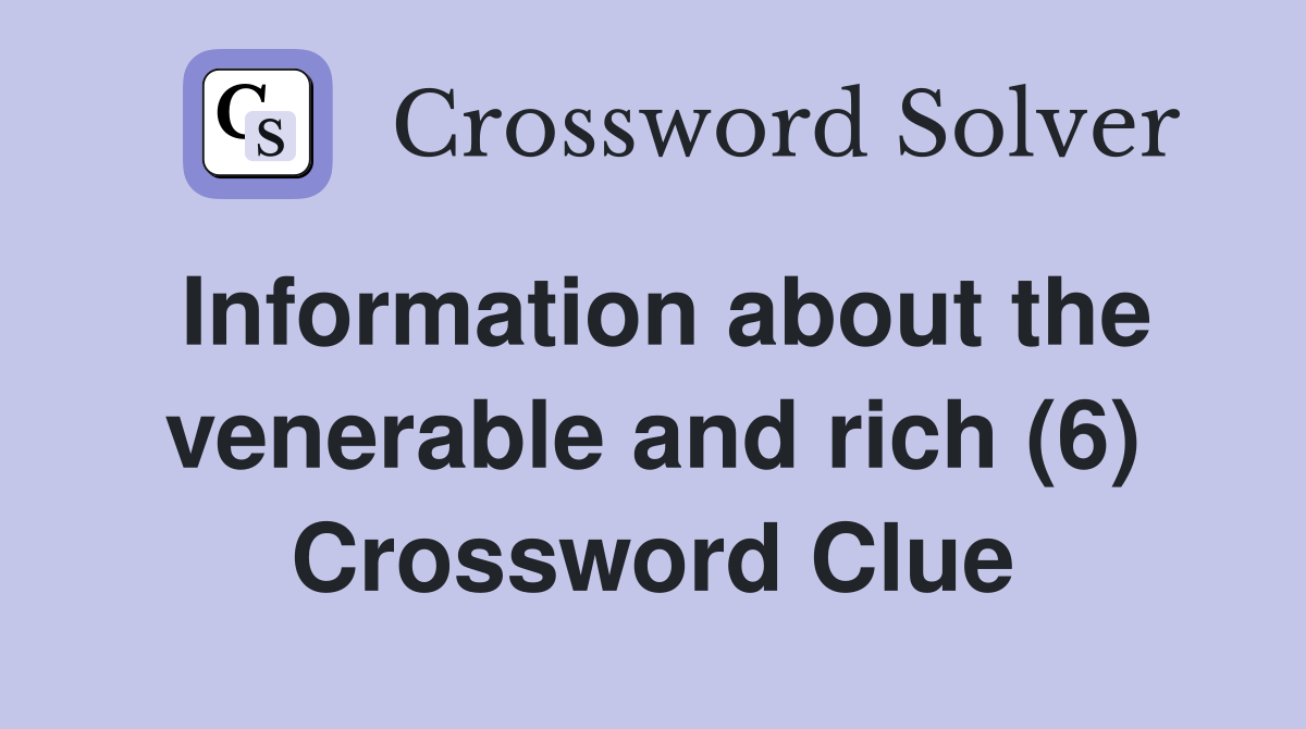 Information about the venerable and rich (6) - Crossword Clue Answers